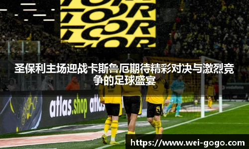 圣保利主场迎战卡斯鲁厄期待精彩对决与激烈竞争的足球盛宴